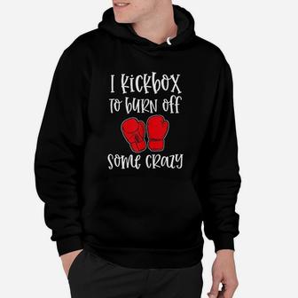 I Kickbox To Burn Off Some Crazy Funny Kickboxing Class Gym Hoodie - Seseable