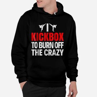 I Kickbox To Burn Off The Crazy Funny Kickboxing Hoodie - Seseable