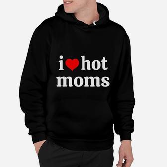 I Love Moms And Ii Heart Hot Mom Hoodie - Seseable