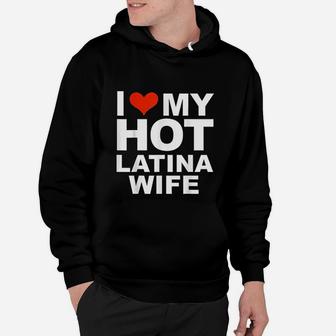 I Love My Hot Latina Wife Husband Marriage Love Gift Hoodie - Seseable