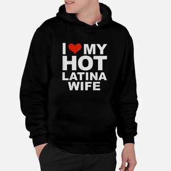 I Love My Hot Latina Wife Husband Marriage Love Gift Present Hoodie - Seseable