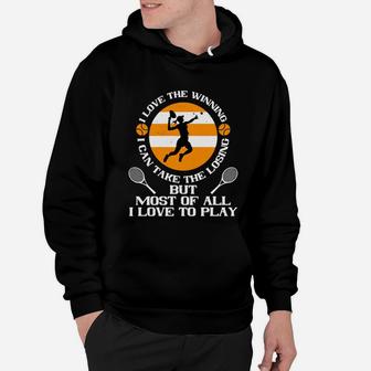 I Love The Winning I Can Take The Losing But Most Of All I Love To Play Hoodie - Seseable