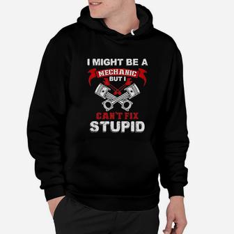I Might Be A Mechanic But I Cant Fix Stupid Funny Hoodie - Seseable