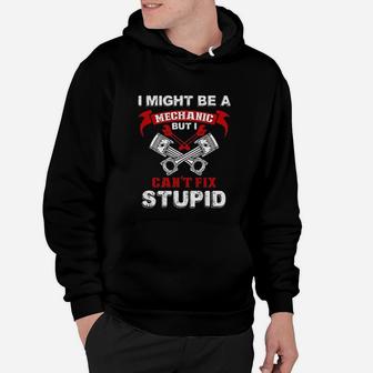I Might Be A Mechanic But I Cant Fix Stupid Funny Humor Hoodie - Seseable
