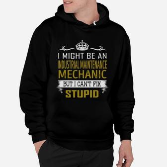 I Might Be An Industrial Maintenance Mechanic But I Cant Fix Stupid Job Shirts Hoodie - Seseable
