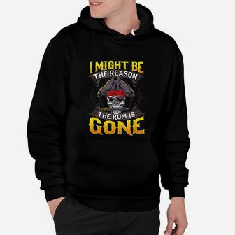 I Might Be The Reason The Rum Is Gone Pirate Themed Sayings Hoodie - Seseable