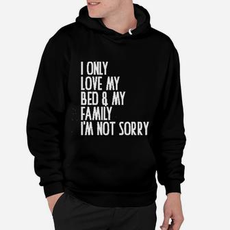 I Only Love My Bed And My Family I Am Not Sorry Hoodie - Seseable