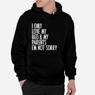 I Only Love My Bed And My Parent I Am Not Sorry Hoodie - Seseable