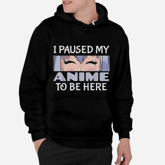 I Paused My Anime To Be Here Gift For Japanese Anime Lover Hoodie - Seseable