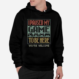 I Paused My Game To Be Here You Are Welcome Hoodie - Seseable