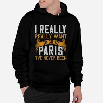 I Really Really Want To Go To Paris I've Never Been Hoodie - Seseable