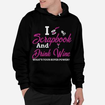 I Scrapbook And Drink Wine Whats Your Super Power Hoodie - Seseable