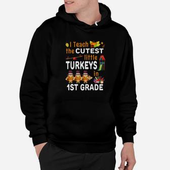 I Teach Cutest Turkeys Thanksgiving 1st Grade Teacher Hoodie - Seseable