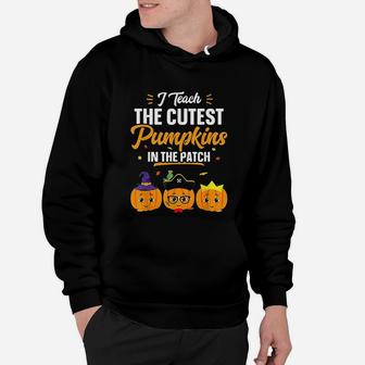 I Teach The Cutest Pumpkins In The Patch Funny Halloween Hoodie - Seseable