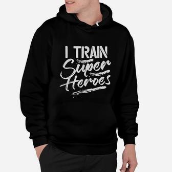 I Train Super Heroes Funny Dad Mom Coach Gift Teacher Hoodie - Seseable