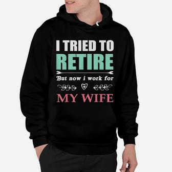 I Tried To Retire But Now I Work For My Wife Funny Hoodie - Seseable