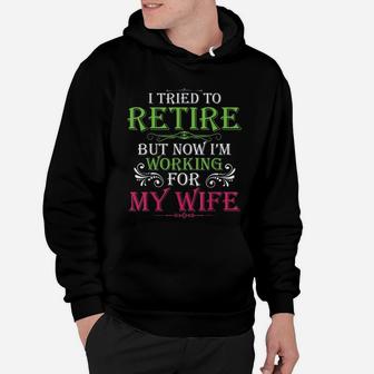 I Tried To Retire But Now I Work For My Wife Funny Quote Hoodie - Seseable
