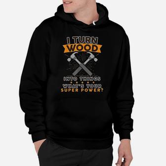 I Turn Wood Into Things Whats Your Superpower Hoodie - Seseable