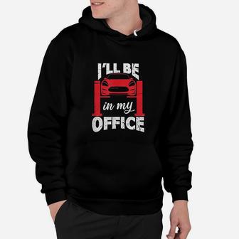 I Will Be In My Office Garage Shop Owner Auto Mechanic Gift Hoodie - Seseable