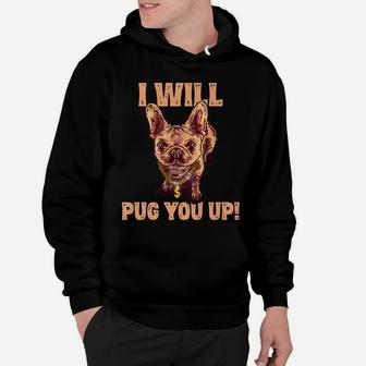 I Will Pug You Up Funny Pug Dog Lover Saying Gifts Hoodie - Seseable