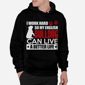 I Work Hard So My English Bulldog Can Live A Better Life Hoodie - Seseable