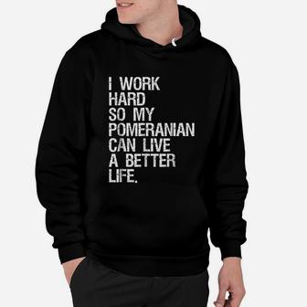 I Work Hard So My Pomeranian Can Live A Better Life Hoodie - Seseable