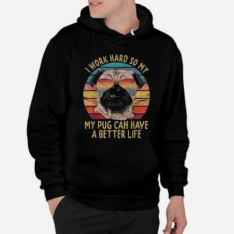 I Work Hard So My Pug Can Have A Better Life Gifts Hoodie - Seseable