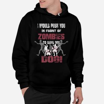 I Would Push You In Front Of Zombies To Save My Dog 2 Hoodie - Seseable