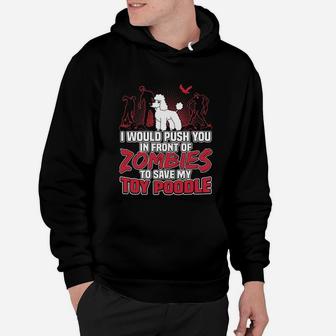 I Would Push You In Front Of Zombies To Save My Toy Poodle Hoodie - Seseable
