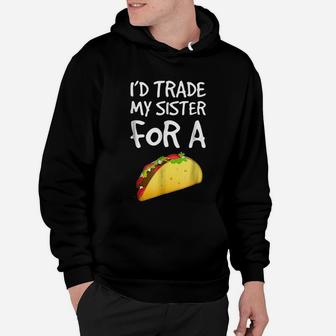 I Would Trade My Sister For A Taco Hoodie - Seseable