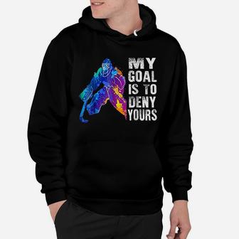 Ice Hockey Goalie Gift My Goal Is To Deny Yours Hoodie - Seseable