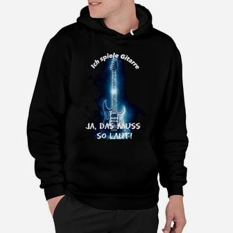 Ich Spiele Gitarre Ja Das Muss So Laut Hoodie - Seseable