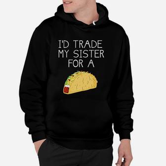 Id Trade My Sister For A Taco Funny Taco Hoodie - Seseable