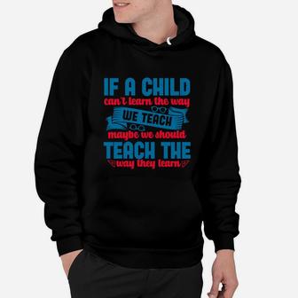 If A Child Can’t Learn The Way We Teach Maybe We Should Teach The Way They Learn Hoodie - Seseable