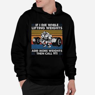 If I Die While Lifting Weights Add More Weights Then Call 911 Vintage Gift For Men Hoodie - Seseable