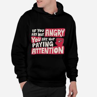 If You Are Not Angry You Are Not Paying Attention Hoodie - Seseable