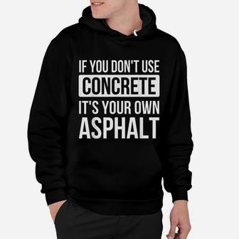 If You Dont Use Concrete Its Your Own Asphalt Funny Hoodie - Seseable
