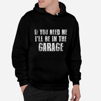 If You Need Me Ill Be In The Garage For Mechanics Geek Hoodie - Seseable