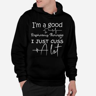Im A Good Respiratory Therapist I Just Cuss A Lot Hoodie - Seseable