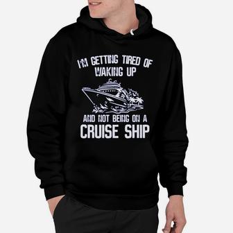 I’m Getting Tired Of Waking Up And Not Being On A Cruise Ship Shirt Hoodie - Seseable