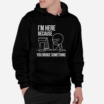 I'm Here Because You Broke Something T Shirt | Funny Shirt Hoodie - Seseable