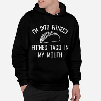Im Into Fitness Fit'ness Taco In My Mouth Hoodie - Seseable