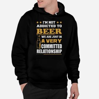 Im Not Addicted To Beer We Are Just In A Very Committed Relationship T-shirts Hoodie - Seseable