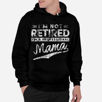 Im Not Retired Im A Professional Mama Hoodie - Seseable
