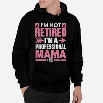 Im Not Retired Im A Professional Mama Retirement Hoodie - Seseable