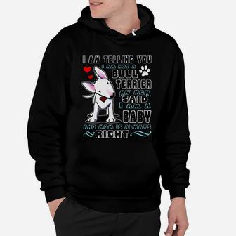 I'm Telling You I'm Not A Bull Terrier My Mom Said I'm A Baby And Mom Is Always Right Shirt Hoodie - Seseable
