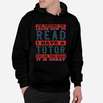 I'm Trying To Learn How To Read I Have A Tutor Out On The Road It Is Great Hoodie - Seseable