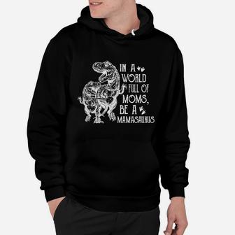 In A World Full Of Moms Be A Mamasaurus, Gifts for Mom Hoodie - Seseable