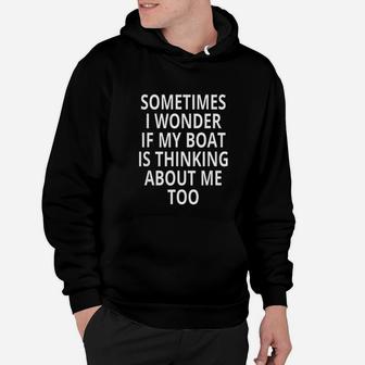 Is My Boat Thinking About Me Too Design Motor Boating Hoodie - Seseable