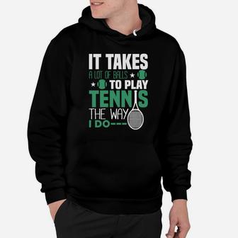 It Takes A Lot Of Balls To Play Tennis The Way I Do Hoodie - Seseable